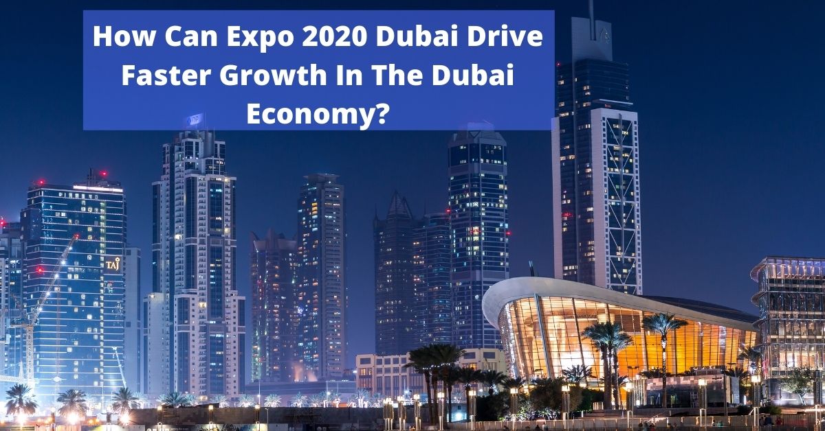 How Can Expo 2020 Dubai Drive Faster Growth In The Dubai Economy?